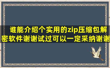 谁能介绍个实用的zip压缩包解密软件,谢谢试过可以一定采纳,谢谢