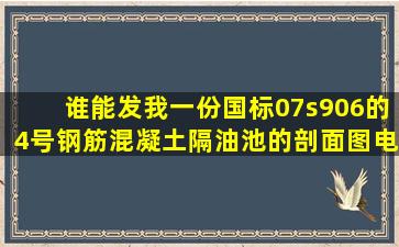 谁能发我一份国标07s906的4号钢筋混凝土隔油池的剖面图电子稿