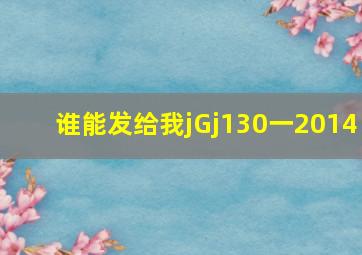 谁能发给我jGj130一2014