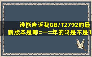 谁能告诉我GB/T2792的最新版本是哪=一=年的吗(是不是1998年版