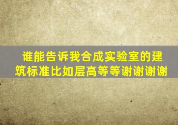 谁能告诉我合成实验室的建筑标准,比如层高等等。。。谢谢谢谢