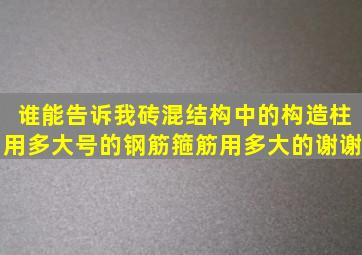 谁能告诉我砖混结构中的构造柱用多大号的钢筋。箍筋用多大的,谢谢。