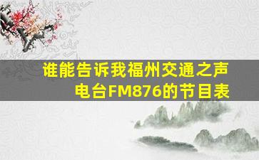 谁能告诉我福州交通之声电台(FM876)的节目表