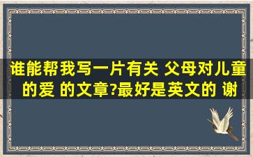 谁能帮我写一片有关 父母对儿童的爱 的文章?最好是英文的 谢谢