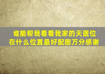 谁能帮我看看我家的天医位在什么位置,最好配图,万分感谢。