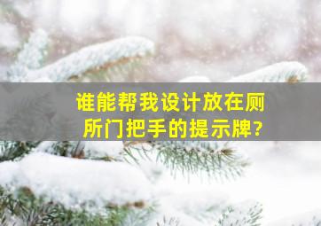 谁能帮我设计放在厕所门把手的提示牌?