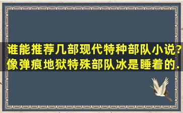 谁能推荐几部现代特种部队小说?像弹痕、地狱特殊部队、冰是睡着的...