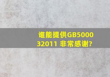 谁能提供GB500032011 非常感谢?