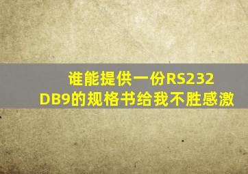 谁能提供一份RS232 DB9的规格书给我,不胜感激