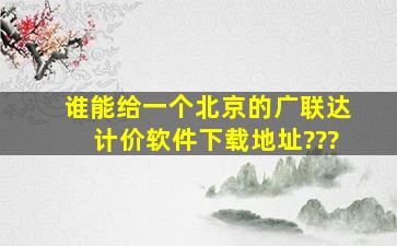 谁能给一个北京的广联达计价软件下载地址???