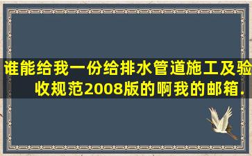 谁能给我一份《给排水管道施工及验收规范》2008版的啊((我的邮箱...