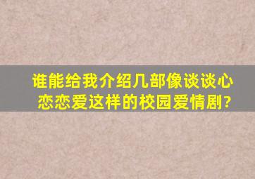 谁能给我介绍几部像《谈谈心恋恋爱》这样的校园爱情剧?