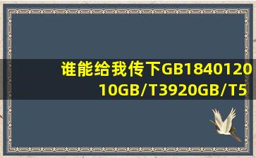 谁能给我传下GB184012010、GB/T3920、GB/T5713、GB/T3922、...