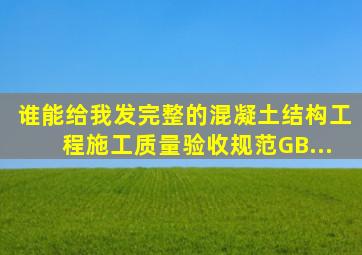 谁能给我发完整的《混凝土结构工程施工质量验收规范》GB...