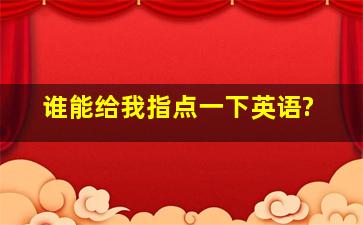 谁能给我指点一下英语?