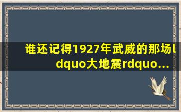 谁还记得1927年武威的那场“大地震”...