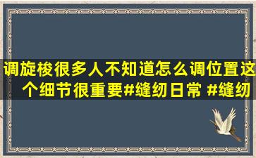 调旋梭很多人不知道怎么调位置,这个细节很重要#缝纫日常 #缝纫机...