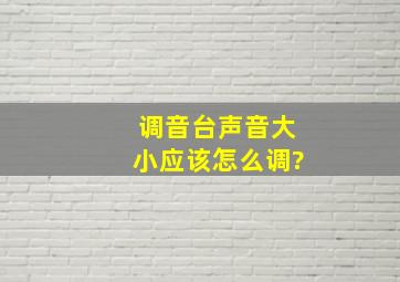 调音台声音大小应该怎么调?