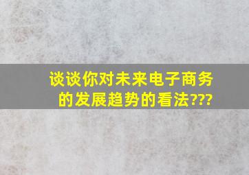 谈谈你对未来电子商务的发展趋势的看法???