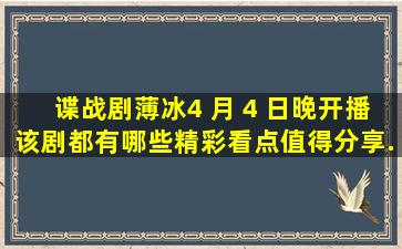 谍战剧《薄冰》4 月 4 日晚开播,该剧都有哪些精彩看点值得分享...