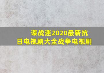 谍战迷  2020最新抗日电视剧大全战争电视剧
