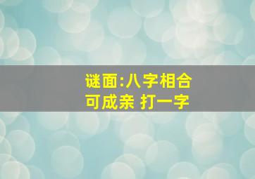 谜面:八字相合可成亲 (打一字)