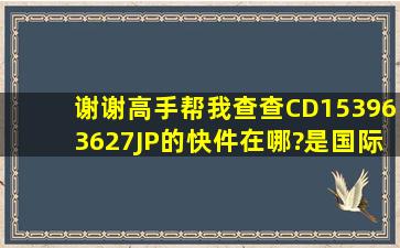 谢谢高手帮我查查CD153963627JP的快件在哪?是国际SAL