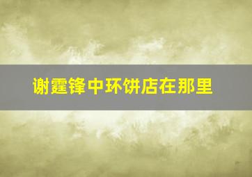 谢霆锋中环饼店在那里