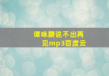 谭咏麟说不出再见mp3百度云