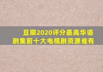 豆瓣2020评分最高华语剧集前十大电视剧资源谁有(