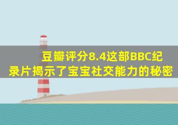 豆瓣评分8.4,这部BBC纪录片,揭示了宝宝社交能力的秘密