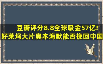 豆瓣评分8.8,全球吸金57亿!好莱坞大片《奥本海默》,能否挽回中国...