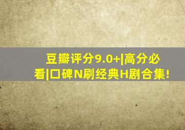 豆瓣评分9.0+|高分必看|口碑N刷经典H剧合集!