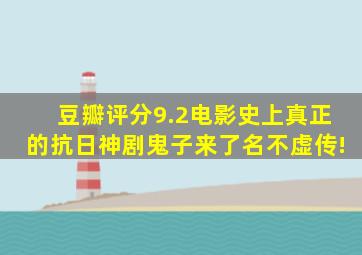 豆瓣评分9.2电影史上真正的抗日神剧《鬼子来了》名不虚传!