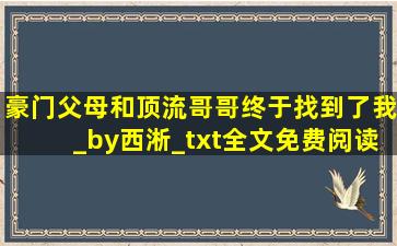 豪门父母和顶流哥哥终于找到了我_by西淅_txt全文免费阅读