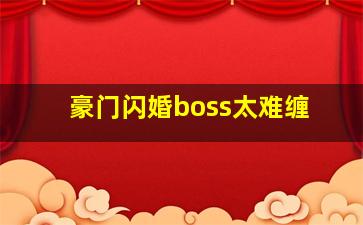 豪门闪婚boss太难缠