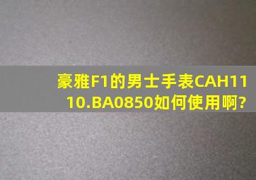 豪雅F1的男士手表CAH1110.BA0850如何使用啊?