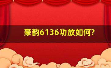 豪韵6136功放如何?