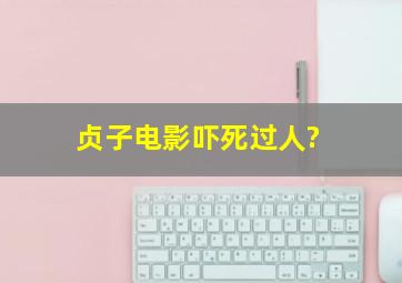 贞子电影吓死过人?