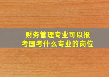 财务管理专业可以报考国考什么专业的岗位