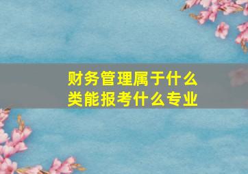 财务管理属于什么类,能报考什么专业