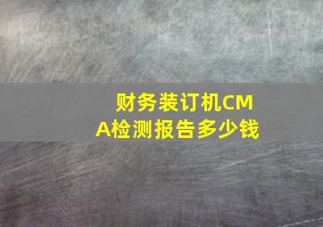 财务装订机CMA检测报告多少钱