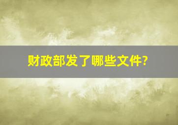 财政部发了哪些文件?