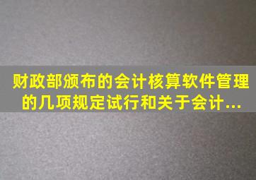 财政部颁布的《会计核算软件管理的几项规定(试行)》和《关于会计...