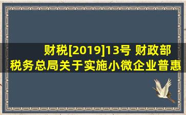 财税[2019]13号 财政部 税务总局关于实施小微企业普惠性税收减免...