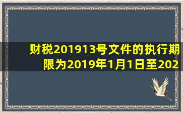 财税〔2019〕13号文件的执行期限为2019年1月1日至2021年12月31日