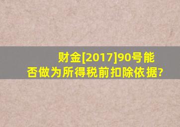 财金[2017]90号能否做为所得税前扣除依据?