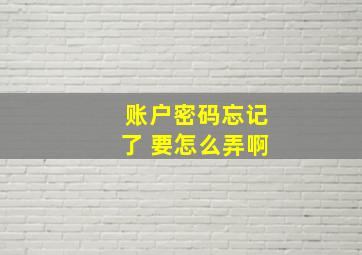 账户密码忘记了 要怎么弄啊