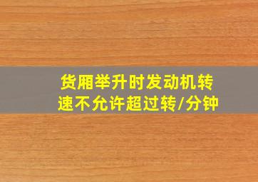 货厢举升时发动机转速不允许超过转/分钟。