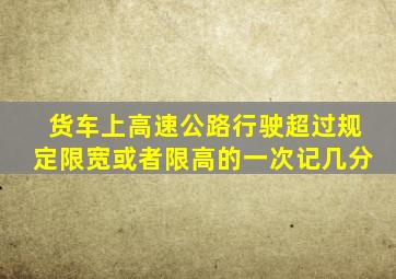 货车上高速公路行驶超过规定限宽或者限高的一次记几分